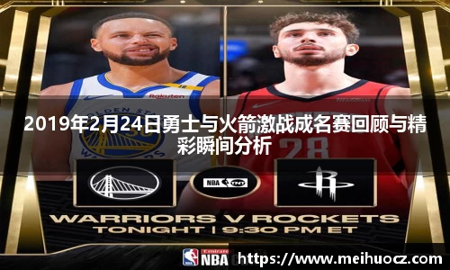 2019年2月24日勇士与火箭激战成名赛回顾与精彩瞬间分析