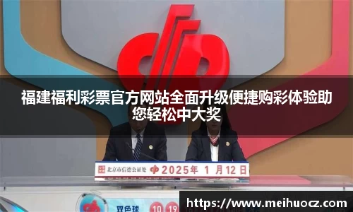 福建福利彩票官方网站全面升级便捷购彩体验助您轻松中大奖